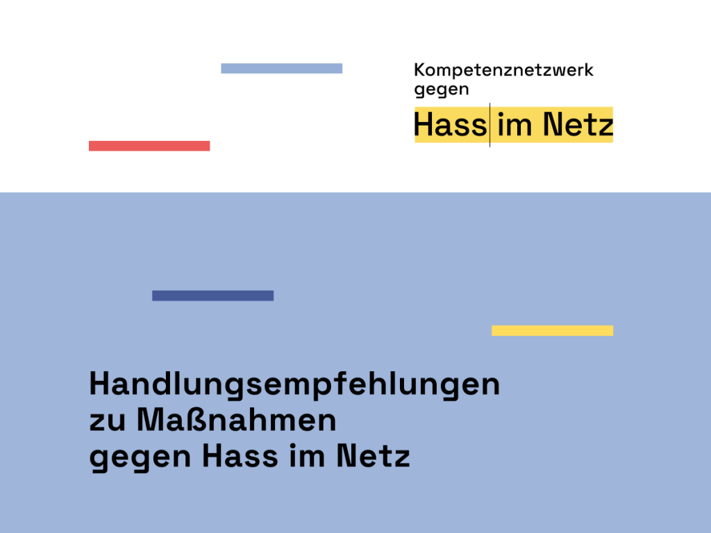 Grafik mit weißem Hintergrund oben und hellblauem Hintergrund unten. Logo des Kompetenznetzwerks gegen Hass im Netz in der rechten oberen Ecke. Der Titel „Handlungsempfehlungen zu Maßnahmen gegen Hass im Netz“ steht auf blau auf der unteren Hälfte. Als Deko sind vier dünne Striche in hellblau, rot, dunkelblau und gelb über die Grafik verteilt.
