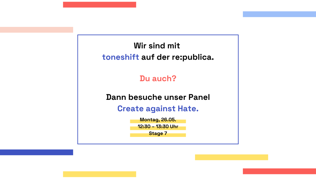 Einladende Grafik mit bunten Linien und Text: „Wir sind mit toneshift auf der re:publica. Du auch? Dann besuche unser Panel ‘Create against Hate.’ Montag, 26.05., 12:30–13:30 Uhr, Stage 7.“
