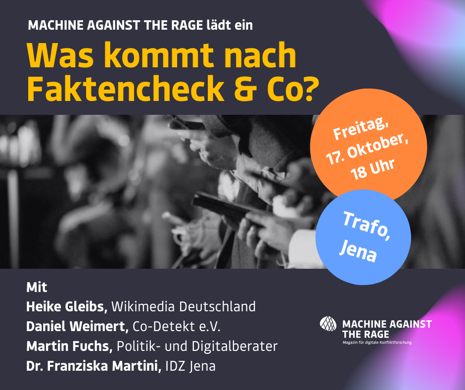 Veranstaltungsgrafik: „Was kommt nach Faktencheck & Co?“ am Freitag, 17. Oktober, 18 Uhr im Trafo Jena. Mit Heike Gleibs, Daniel Weimert, Martin Fuchs und Dr. Franziska Martini. Veranstalter: MACHINE AGAINST THE RAGE.